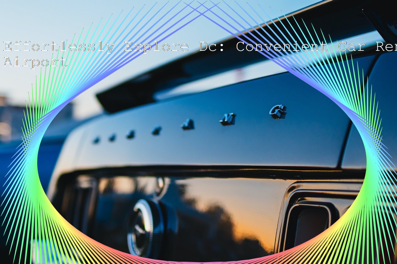 Effortlessly Explore Dc Convenient Car Rental At Washington Dulles Airport